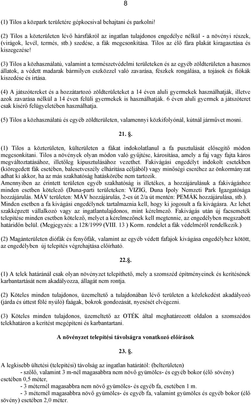 (3) Tilos a közhasználatú, valamint a természetvédelmi területeken és az egyéb zöldterületen a hasznos állatok, a védett madarak bármilyen eszközzel való zavarása, fészkek rongálása, a tojások és