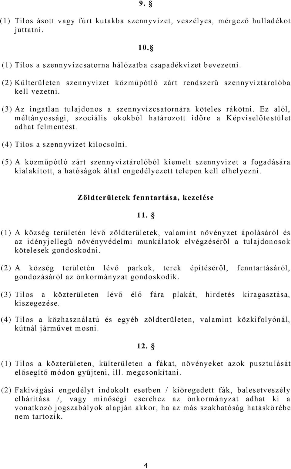 Ez alól, méltányossági, szociális okokból határozott időre a Képviselőte stület adhat felmentést. (4) Tilos a szennyvizet kilocsolni.