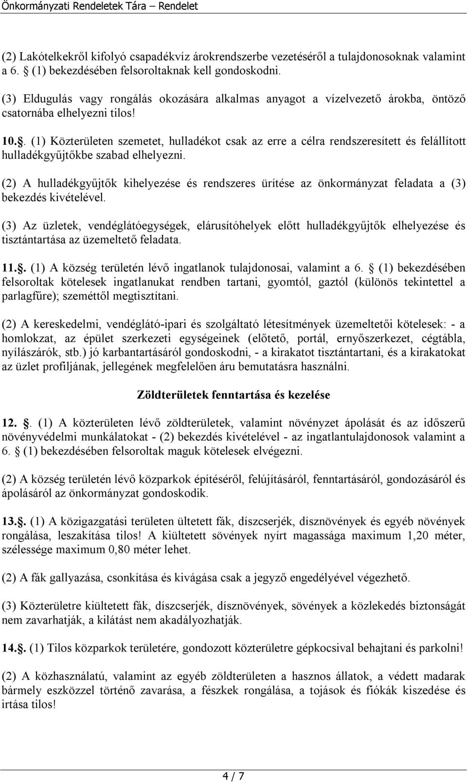 . (1) Közterületen szemetet, hulladékot csak az erre a célra rendszeresített és felállított hulladékgyűjtőkbe szabad elhelyezni.