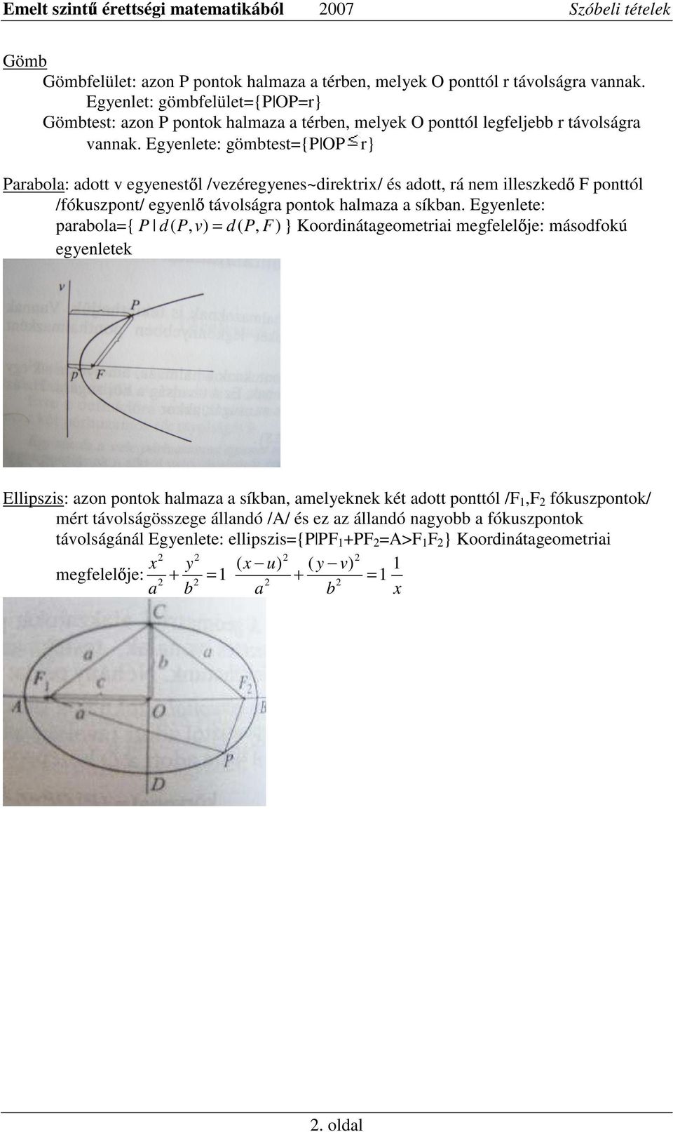 Egyenlete: gömbtest={p OP r} Parabola: adott v egyenest l /vezéregyenes~direktrix/ és adott, rá nem illeszked F ponttól /fókuszpont/ egyenl távolságra pontok halmaza a síkban.