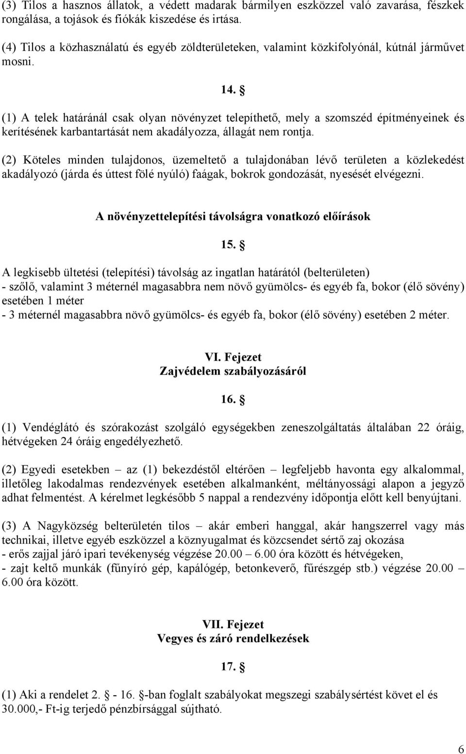 (1) A telek határánál csak olyan növényzet telepíthető, mely a szomszéd építményeinek és kerítésének karbantartását nem akadályozza, állagát nem rontja.