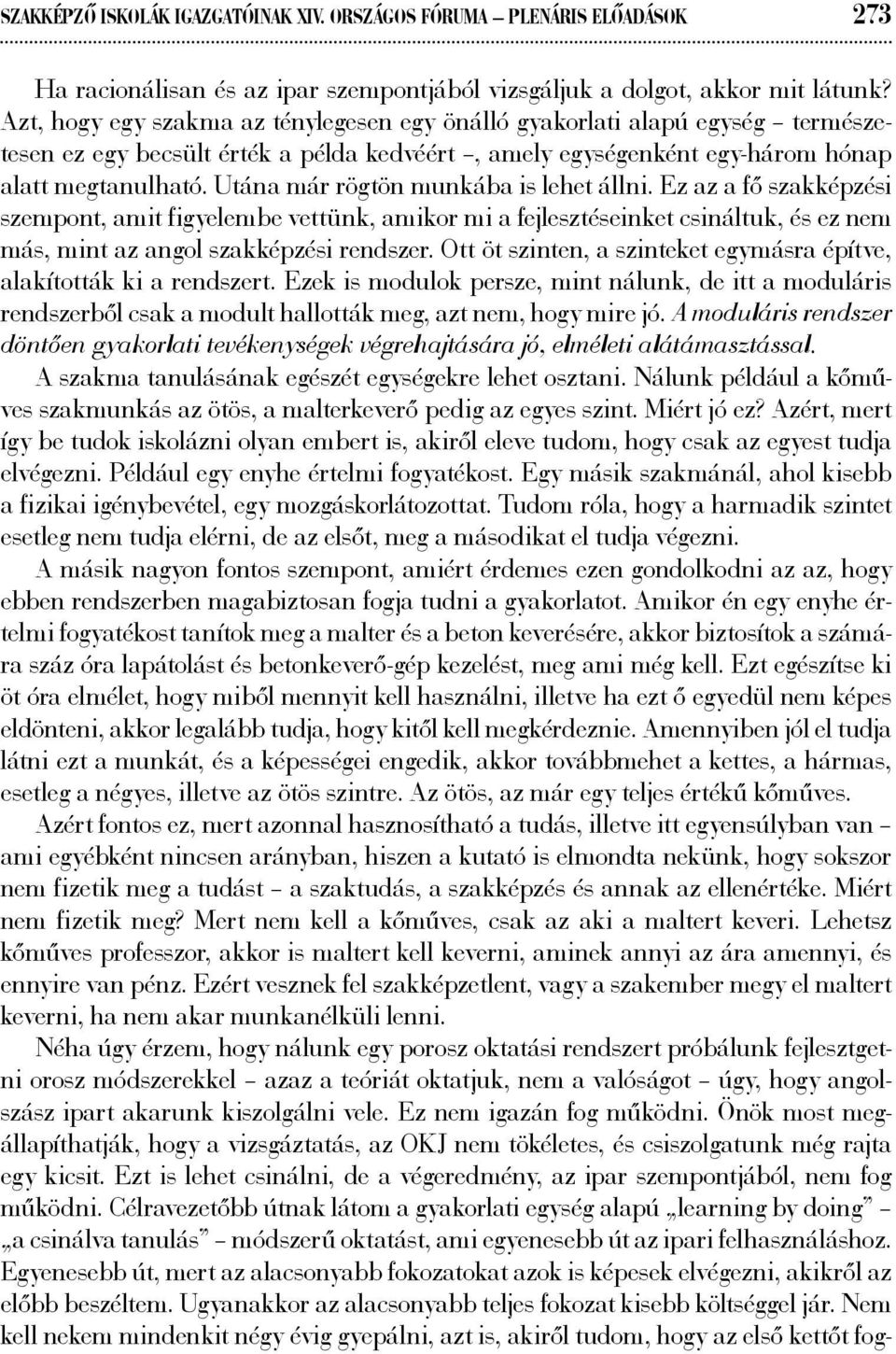 Utána már rögtön munkába is lehet állni. Ez az a fő szakképzési szempont, amit figyelembe vettünk, amikor mi a fejlesztéseinket csináltuk, és ez nem más, mint az angol szakképzési rendszer.