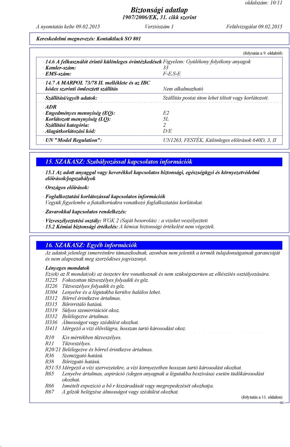 ADR Engedményes mennyiség (EQ): E2 Korlátozott menynyiség (LQ): 5L Szállítási kategória: 2 Alagútkorlátozási kód: D/E UN "Model Regulation": UN1263, FESTÉK, Különleges előírások 640D, 3, II 15.