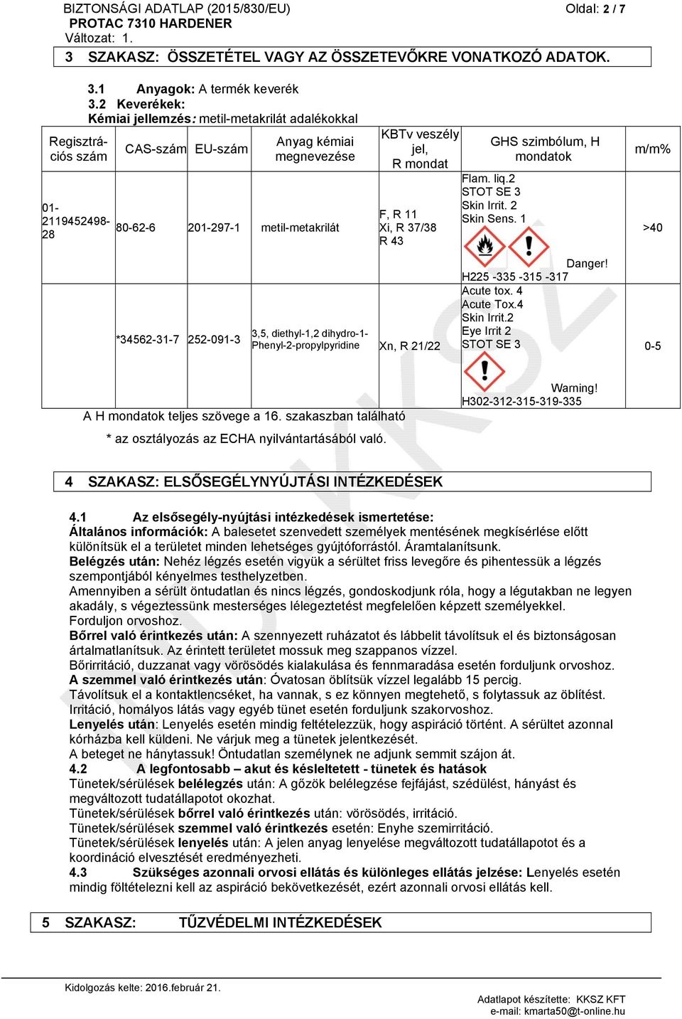 mondat F, R 11 Xi, R 37/38 R 43 3,5, diethyl-1,2 dihydro-1- Phenyl-2-propylpyridine Xn, R 21/22 GHS szimbólum, H mondatok Flam. liq.2 STOT SE 3 Skin Irrit. 2 Skin Sens. 1 Danger!