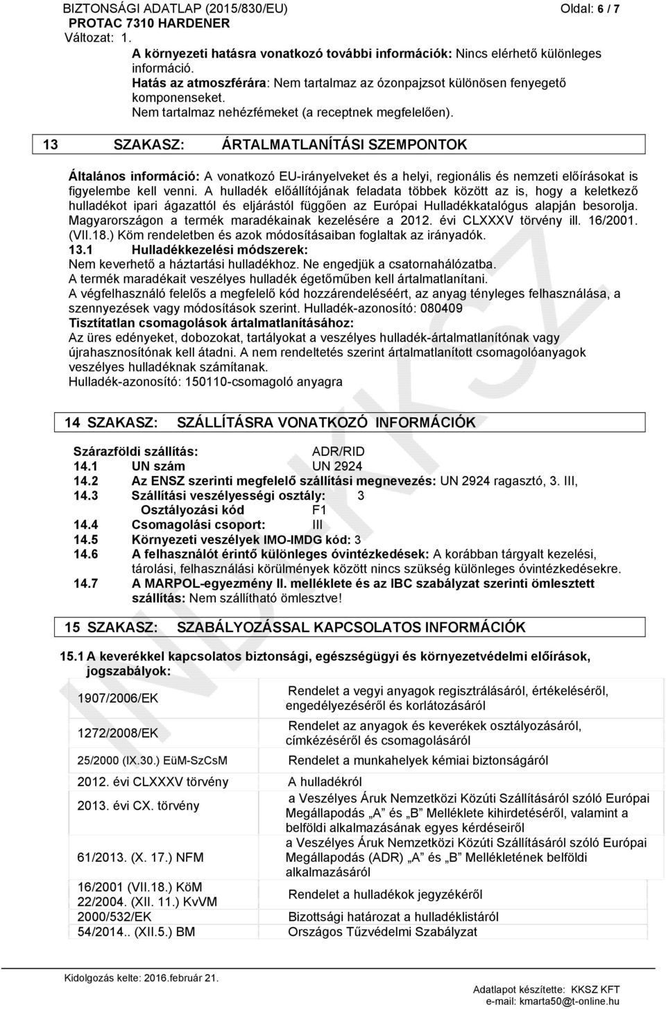 13 SZAKASZ: ÁRTALMATLANÍTÁSI SZEMPONTOK Általános információ: A vonatkozó EU-irányelveket és a helyi, regionális és nemzeti előírásokat is figyelembe kell venni.