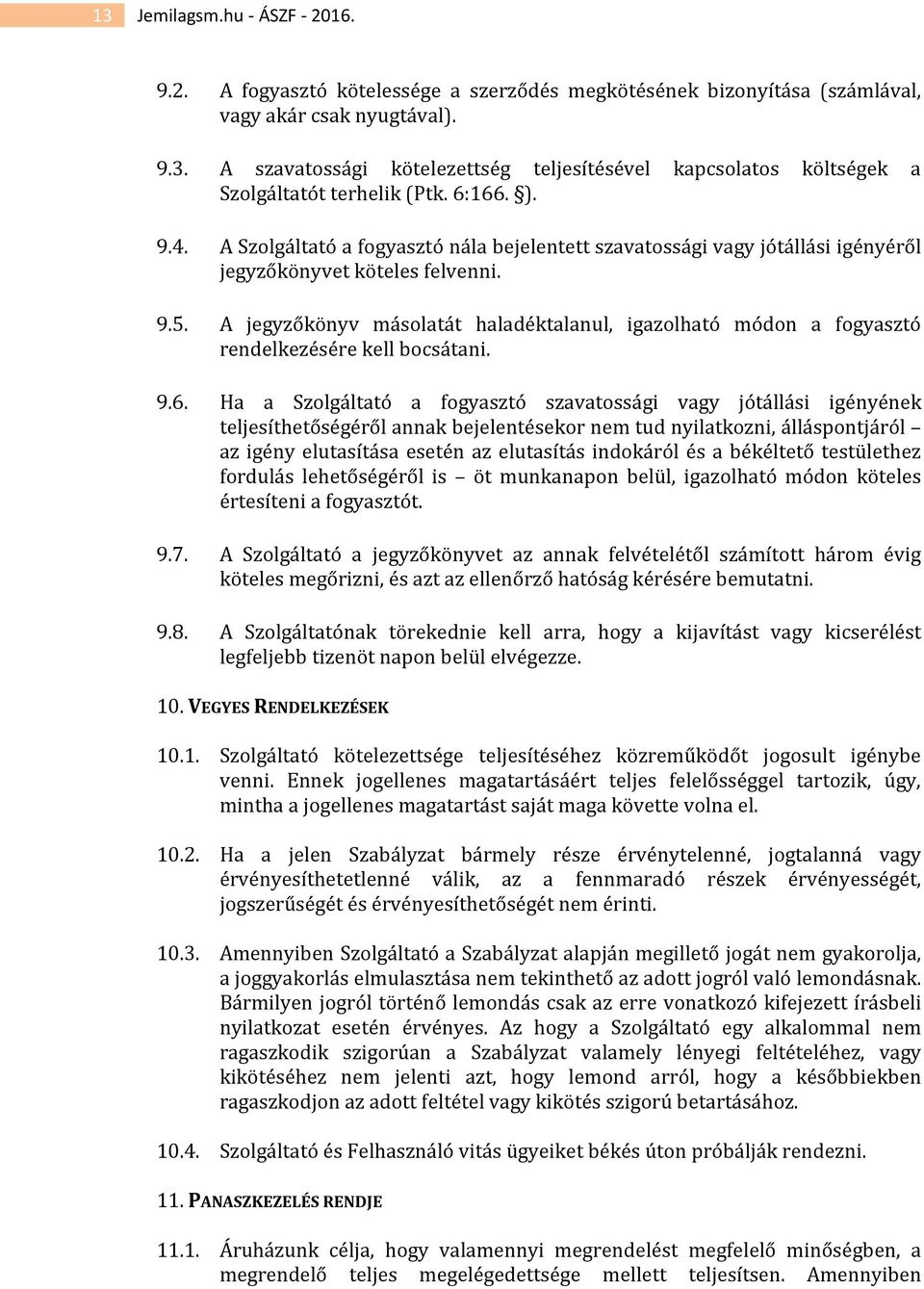 A jegyzőkönyv másolatát haladéktalanul, igazolható módon a fogyasztó rendelkezésére kell bocsátani. 9.6.