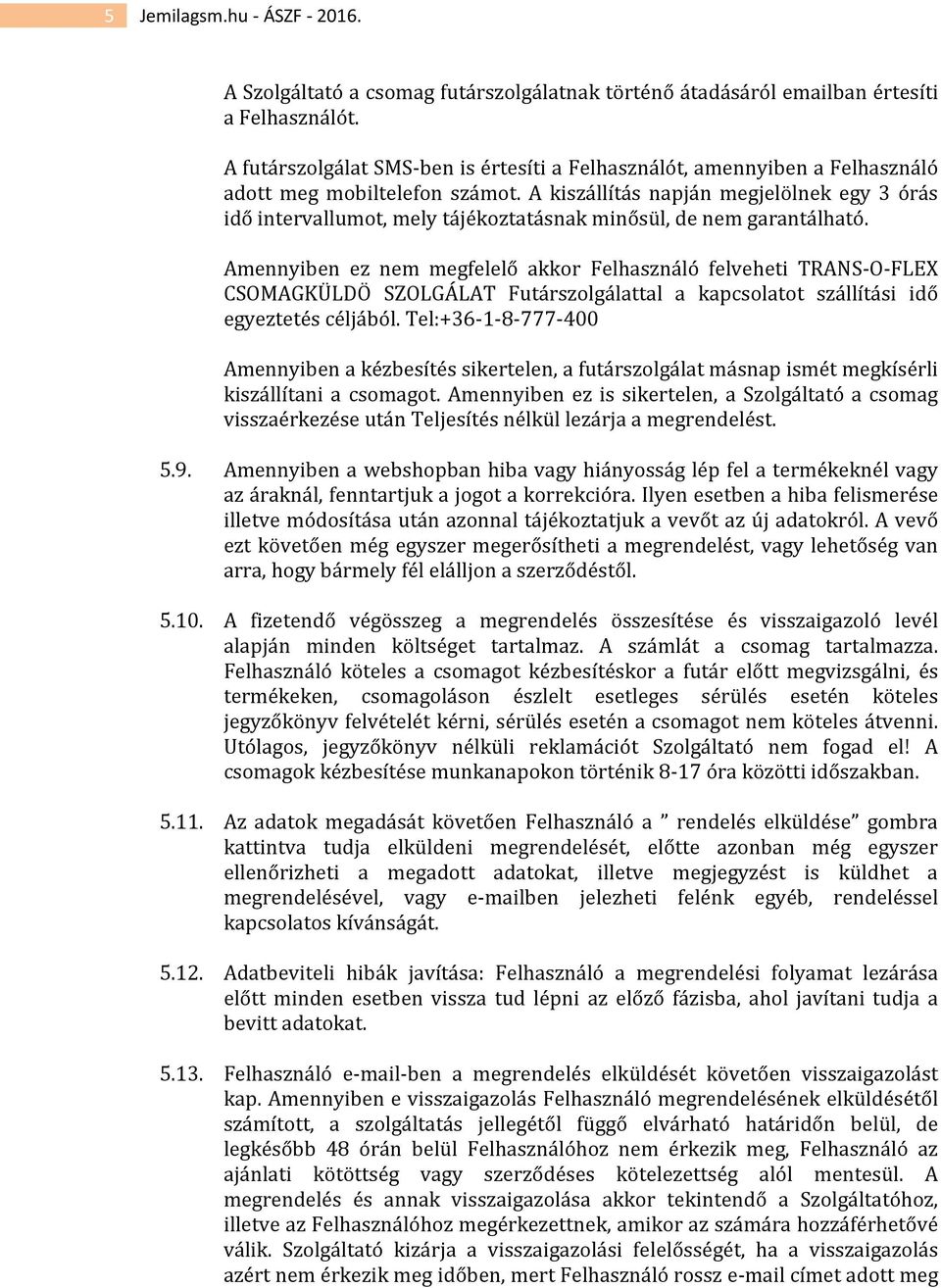 A kiszállítás napján megjelölnek egy 3 órás idő intervallumot, mely tájékoztatásnak minősül, de nem garantálható.