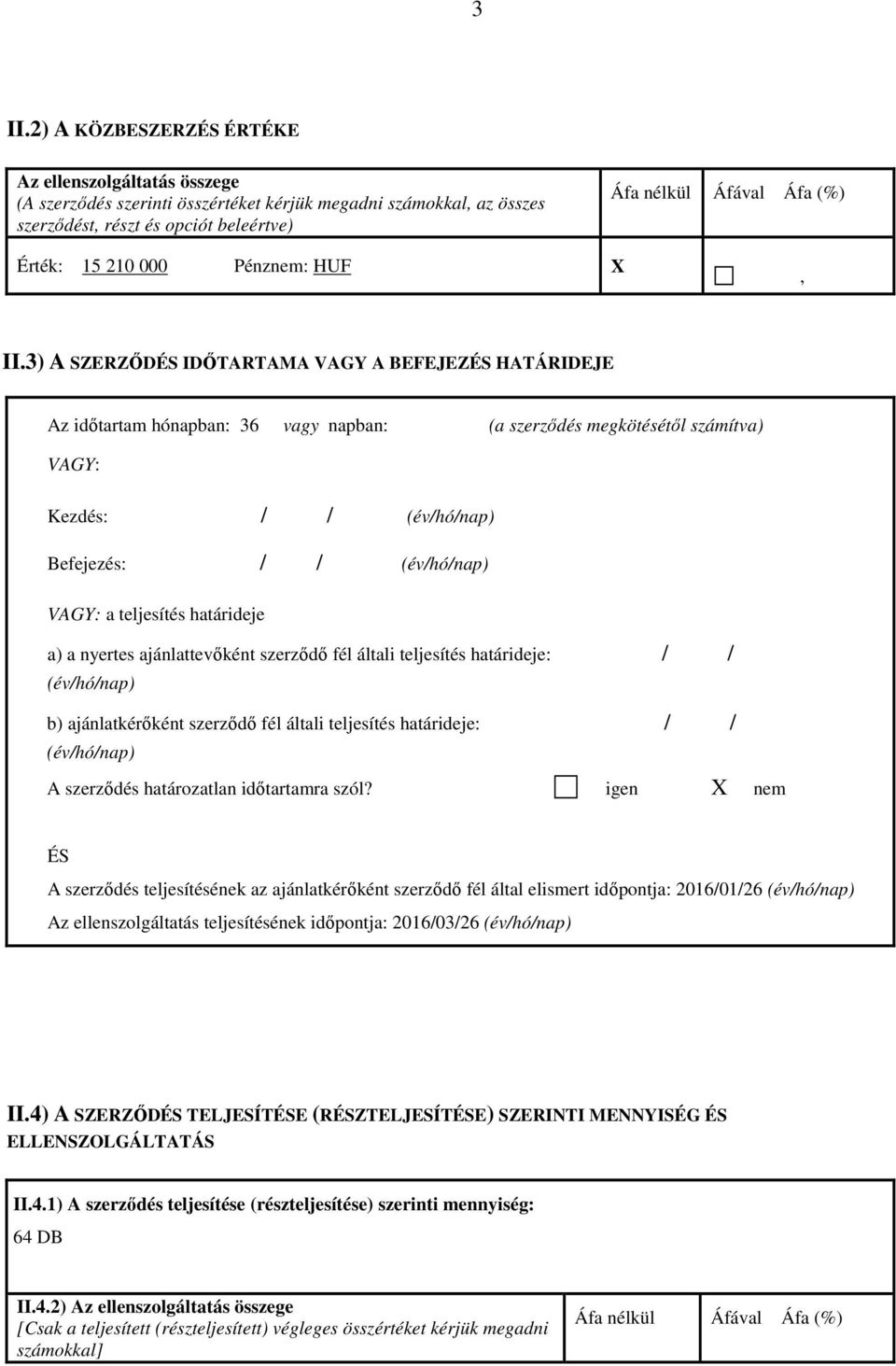 3) A SZERZŐDÉS IDŐTARTAMA VAGY A BEFEJEZÉS HATÁRIDEJE Az időtartam hónapban: 36 vagy napban: (a szerződés megkötésétől számítva) VAGY: Kezdés: / / (év/hó/nap) Befejezés: / / (év/hó/nap) VAGY: a