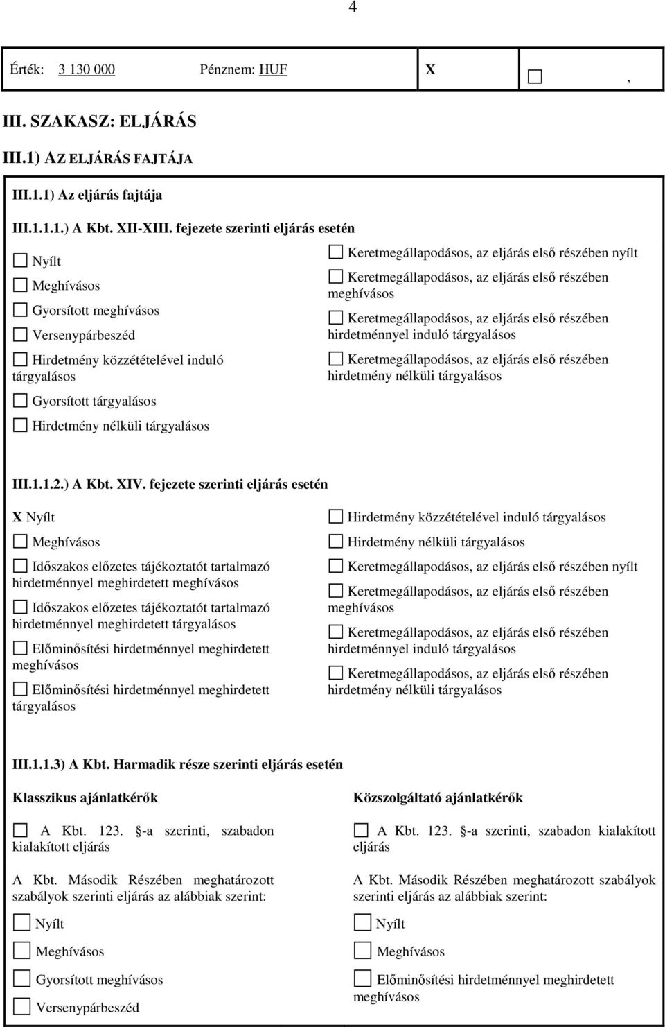 fejezete szerinti eljárás esetén X Nyílt hirdetménnyel meghirdetett hirdetménnyel meghirdetett Hirdetmény közzétételével induló nyílt hirdetménnyel induló hirdetmény nélküli III.1.1.3) A Kbt.