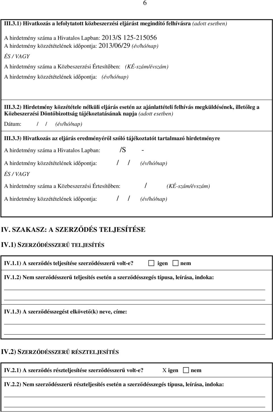 (év/hó/nap) ÉS / VAGY A hirdetmény száma a Közbeszerzési Értesítőben: (KÉ-szám/évszám) A hirdetmény közzétételének időpontja: (év/hó/nap) III.3.