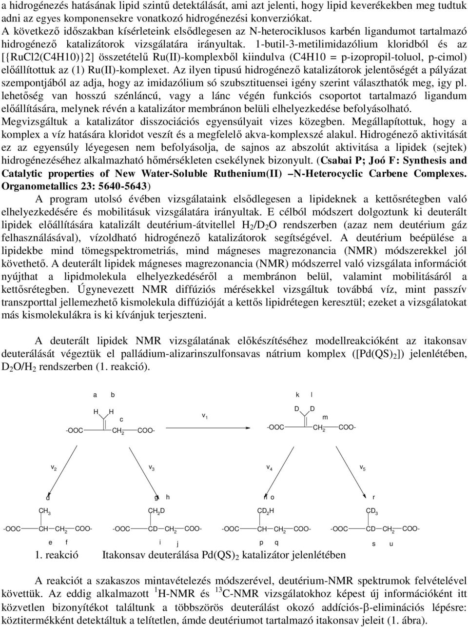 1-butil-3-metilimidazólium kloridból és az [{RuCl2(C4H10)}2] összetételű Ru(II)-komplexből kiindulva (C4H10 = p-izopropil-toluol, p-cimol) előállítottuk az (1) Ru(II)-komplexet.