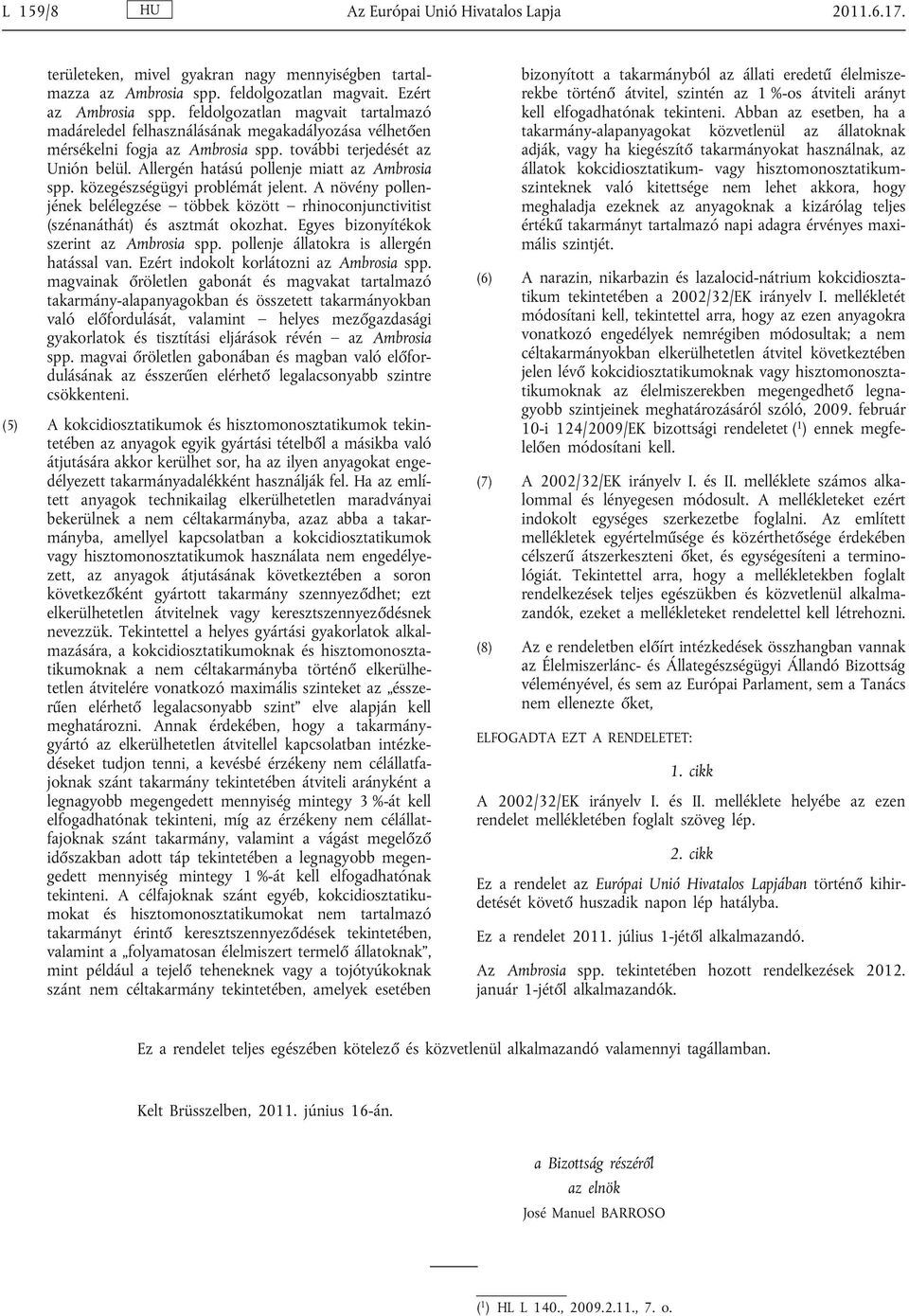 Allergén hatású pollenje miatt az Ambrosia spp. közegészségügyi problémát jelent. A növény pollen jének belélegzése többek között rhinoconjunctivitist (szénanáthát) és asztmát okozhat.