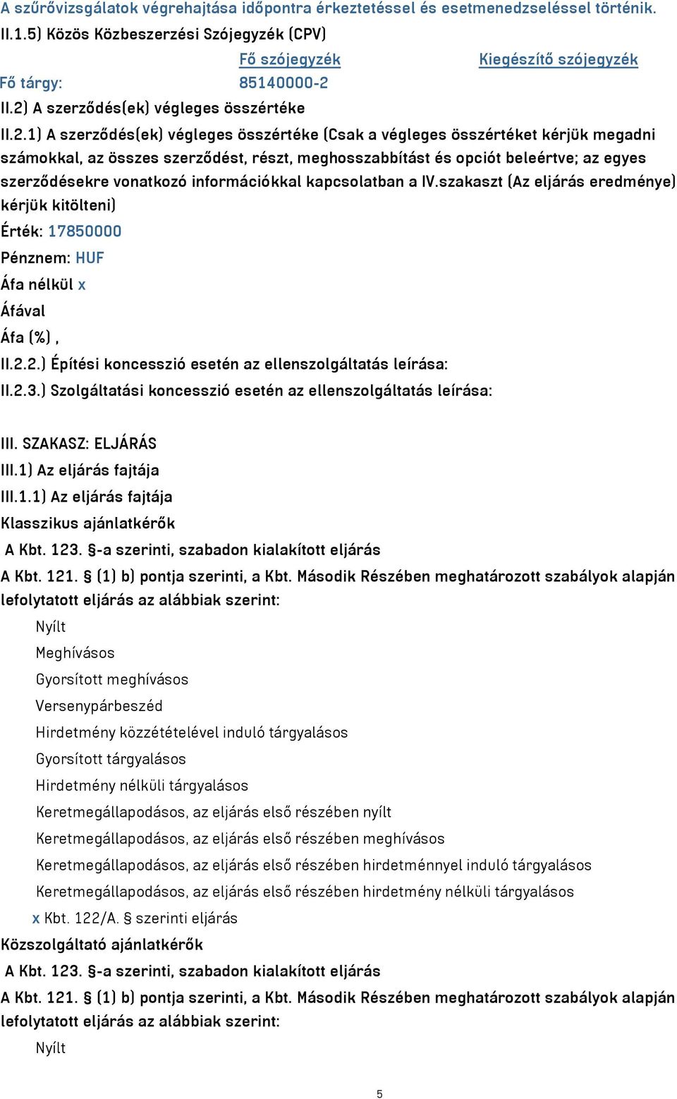 beleértve; az egyes szerződésekre vonatkozó információkkal kapcsolatban a IV.szakaszt (Az eljárás eredménye) kérjük kitölteni) Érték: 17850000 Pénznem: HUF Áfa nélkül x Áfával Áfa (%), II.2.