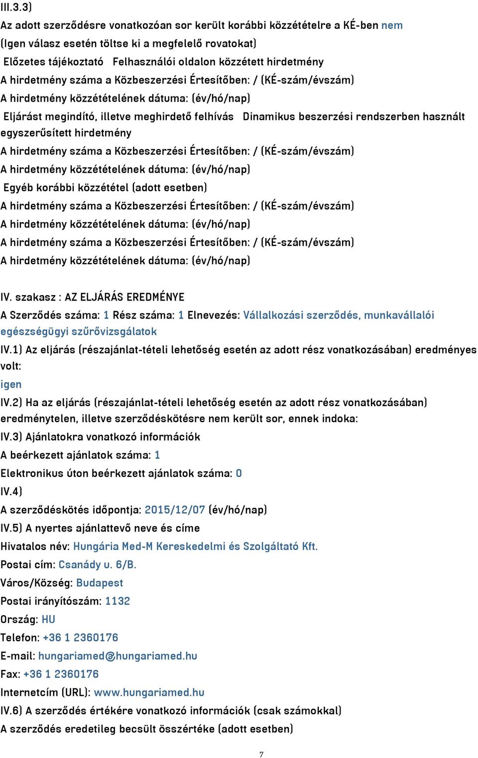 hirdetmény száma a Közbeszerzési Értesítőben: / (KÉ-szám/évszám) Eljárást megindító, illetve meghirdető felhívás Dinamikus beszerzési rendszerben használt egyszerűsített hirdetmény A hirdetmény száma