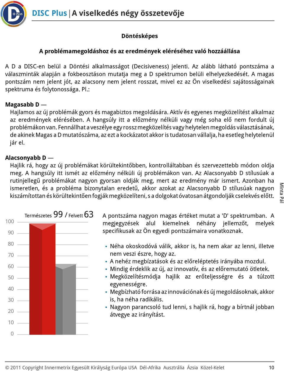 A magas pontszám nem jelent jót, az alacsony nem jelent rosszat, mivel ez az Ön viselkedési sajátosságainak spektruma és folytonossága. Pl.