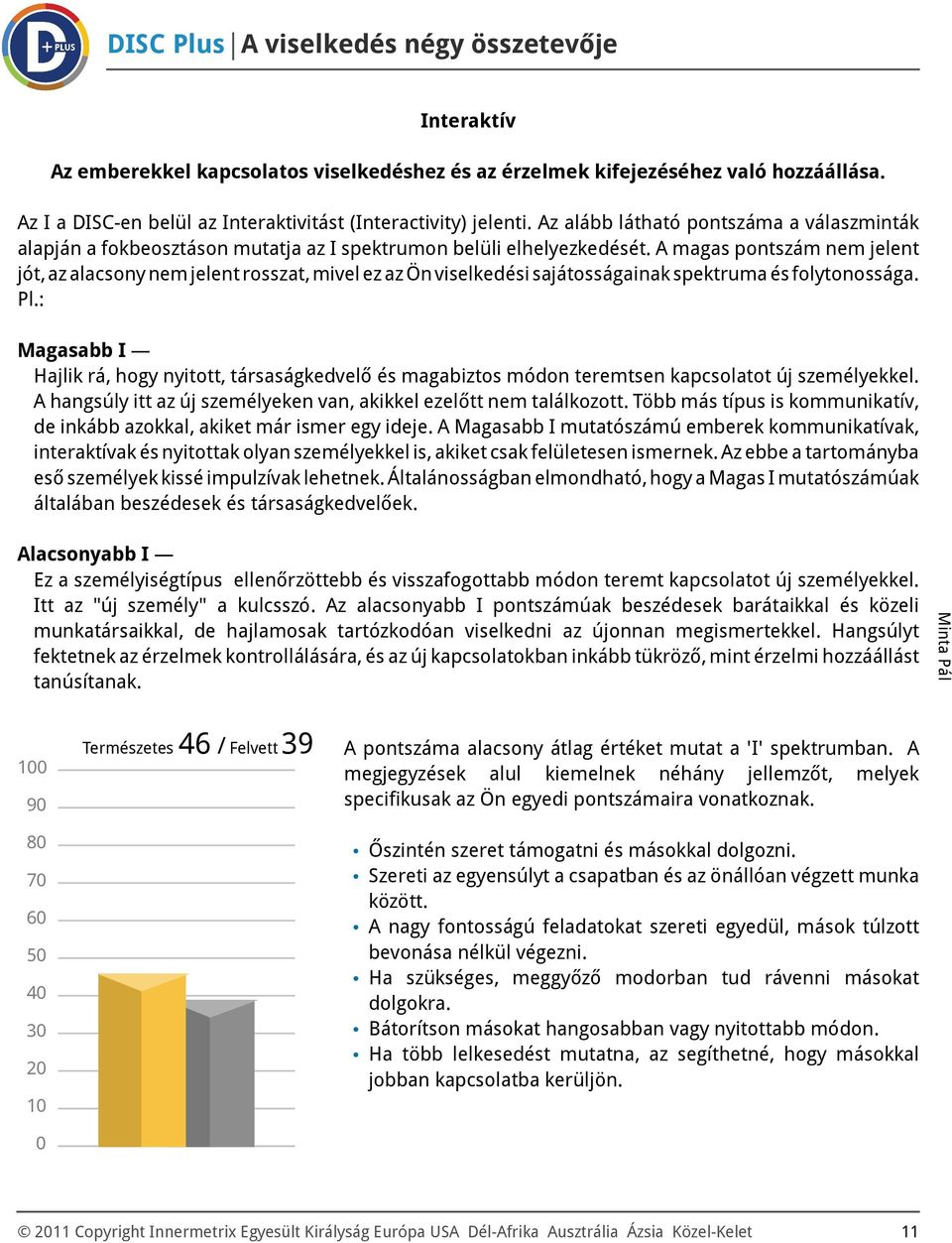 A magas pontszám nem jelent jót, az alacsony nem jelent rosszat, mivel ez az Ön viselkedési sajátosságainak spektruma és folytonossága. Pl.