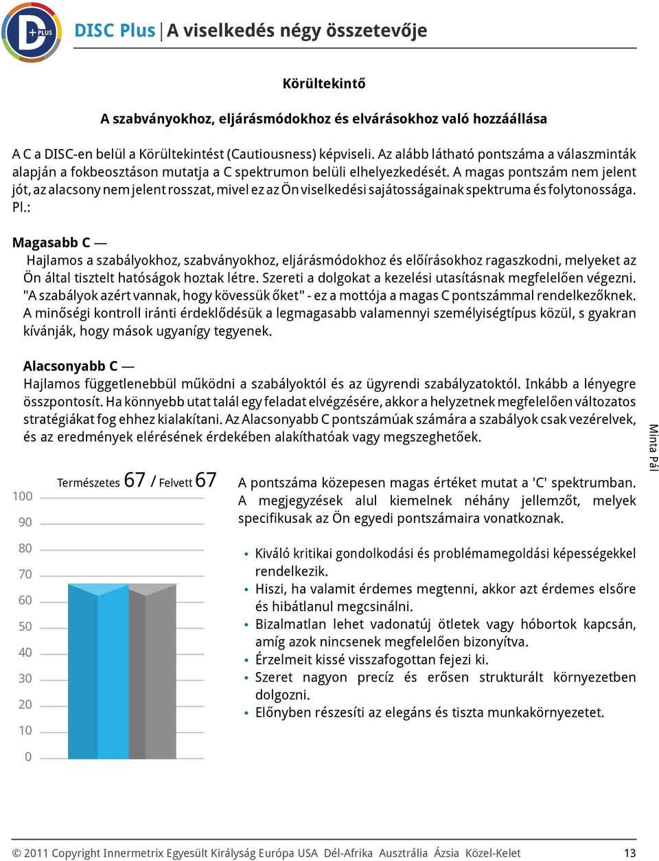 A magas pontszám nem jelent jót, az alacsony nem jelent rosszat, mivel ez az Ön viselkedési sajátosságainak spektruma és folytonossága. Pl.