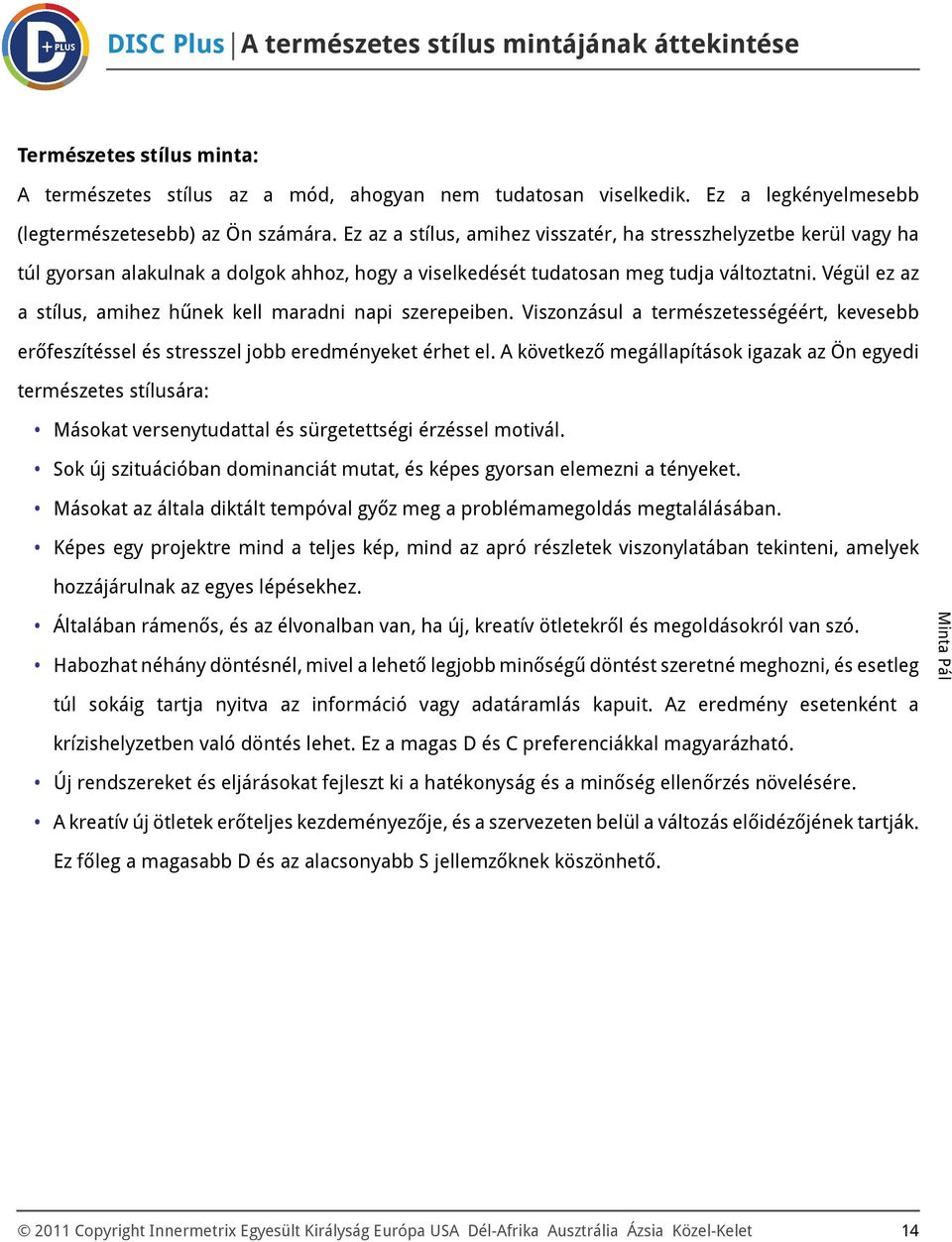 Végül ez az a stílus, amihez hűnek kell maradni napi szerepeiben. Viszonzásul a természetességéért, kevesebb erőfeszítéssel és stresszel jobb eredményeket érhet el.