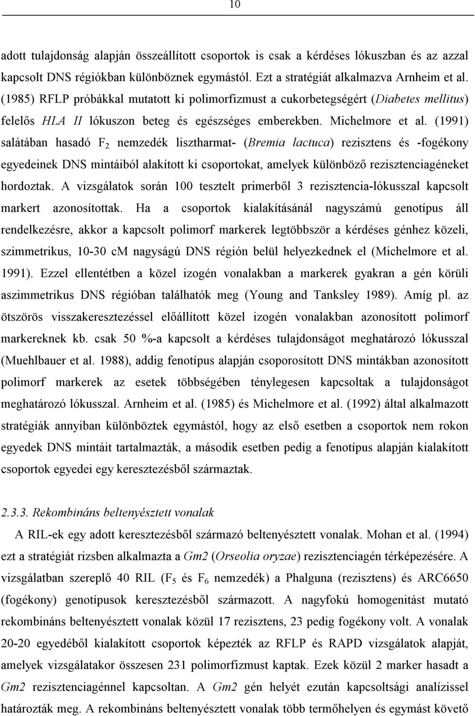 (1991) salátában hasadó F 2 nemzedék lisztharmat- (Bremia lactuca) rezisztens és -fogékony egyedeinek DNS mintáiból alakított ki csoportokat, amelyek különböző rezisztenciagéneket hordoztak.