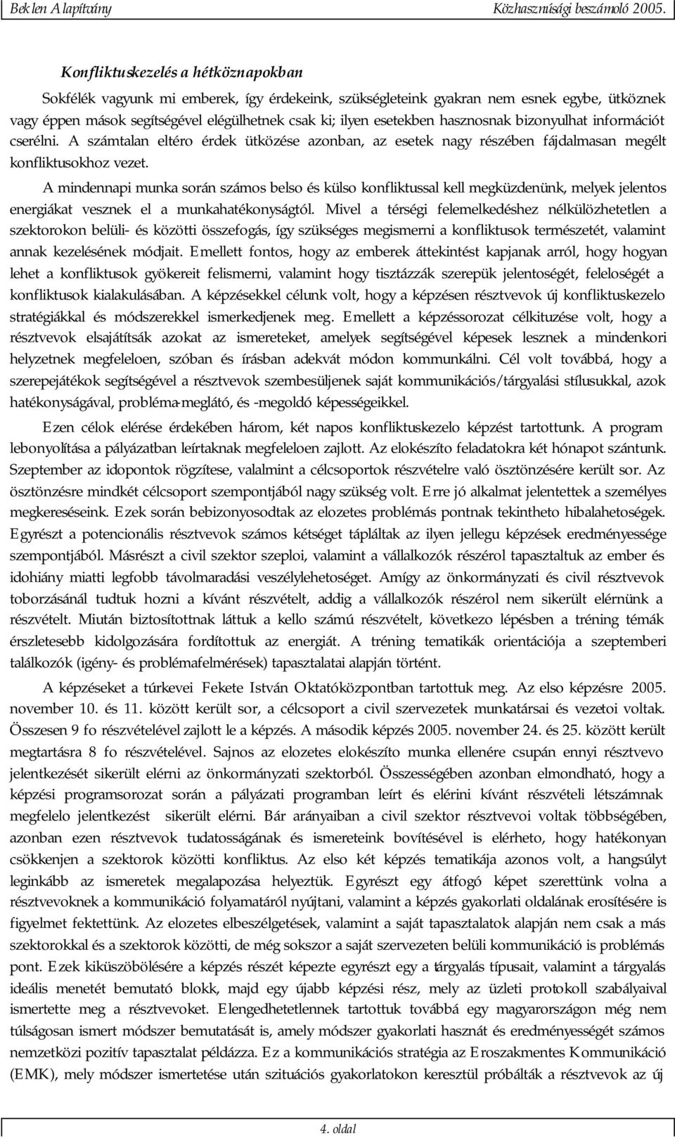 A mindennapi munka során számos belso és külso konfliktussal kell megküzdenünk, melyek jelentos energiákat vesznek el a munkahatékonyságtól.