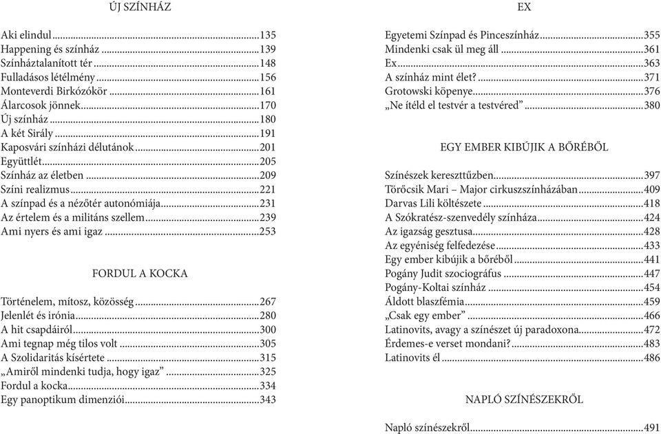 ..239 Ami nyers és ami igaz...253 FORDUL A KOCKA Történelem, mítosz, közösség...267 Jelenlét és irónia...280 A hit csapdáiról...300 Ami tegnap még tilos volt...305 A Szolidaritás kísértete.