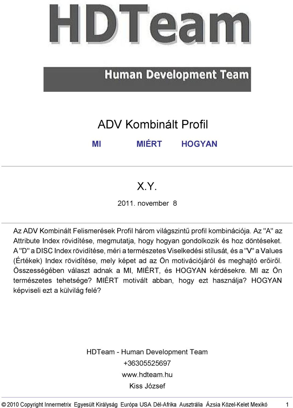 A "D" a DISC Index rövidítése, méri a természetes Viselkedési stílusát, és a "V" a Values (Értékek) Index rövidítése, mely képet ad az Ön motivációjáról és meghajtó erőiről.