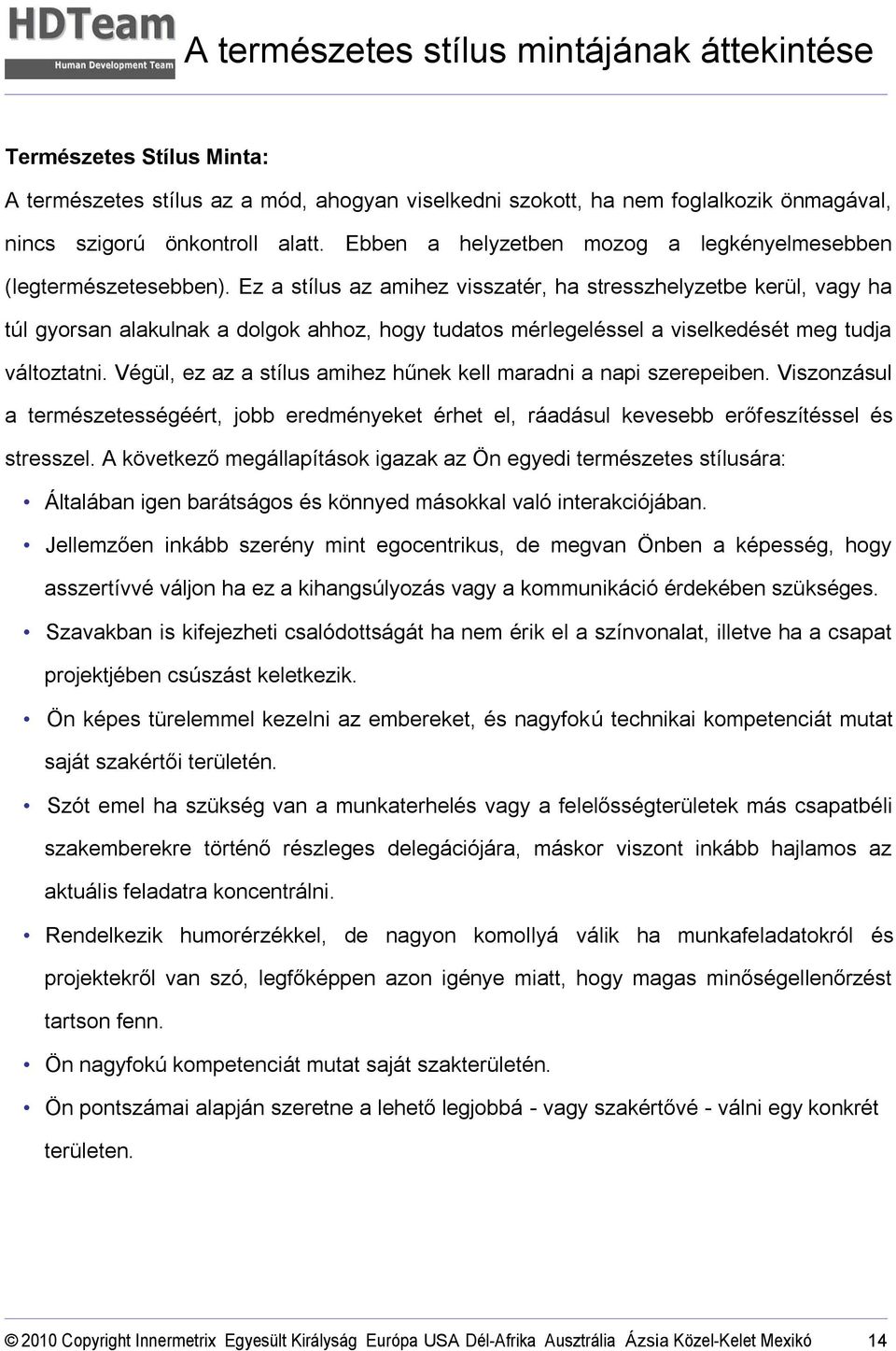 Ez a stílus az amihez visszatér, ha stresszhelyzetbe kerül, vagy ha túl gyorsan alakulnak a dolgok ahhoz, hogy tudatos mérlegeléssel a viselkedését meg tudja változtatni.