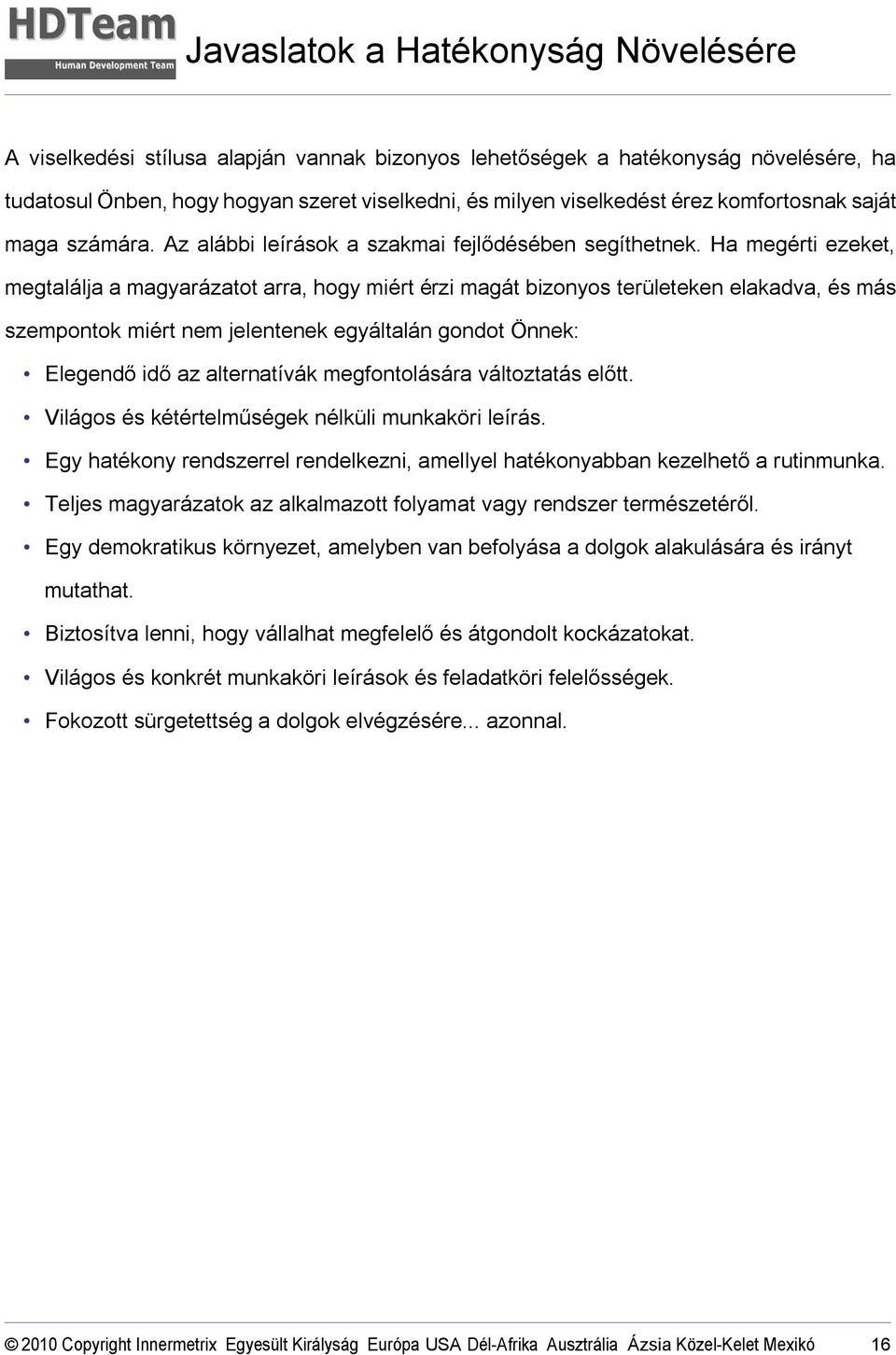 Ha megérti ezeket, megtalálja a magyarázatot arra, hogy miért érzi magát bizonyos területeken elakadva, és más szempontok miért nem jelentenek egyáltalán gondot Önnek: Elegendő idő az alternatívák