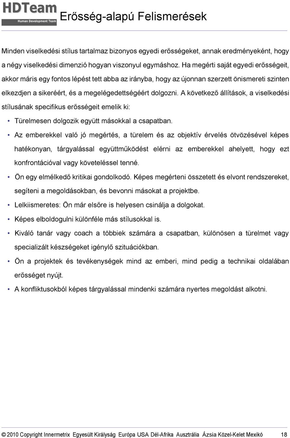 A következő állítások, a viselkedési stílusának specifikus erősségeit emelik ki: Türelmesen dolgozik együtt másokkal a csapatban.