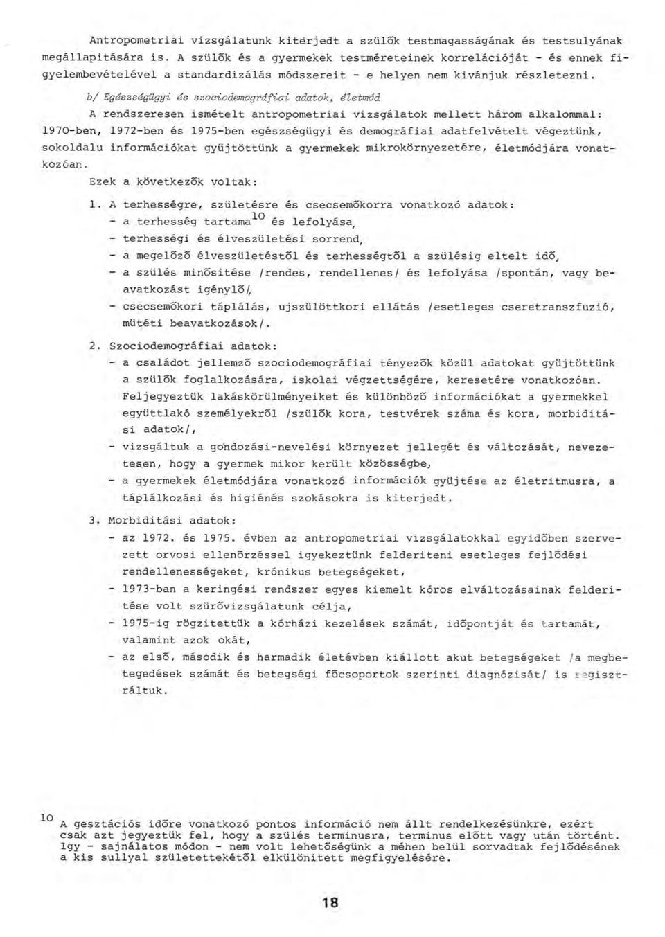 Ъ/ Egészségügyi és szociodemográfiai adatok, életmód A rendszeresen ismételt antropometriai vizsgálatok mellett három alkalommal: 1970-ben, 1972-ben és 1975-ben egészségügyi és demográfiai