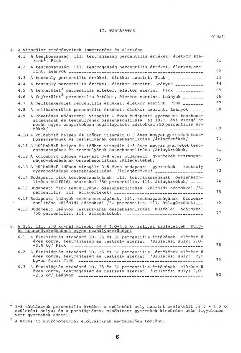 5 A fejkerület2 percentilis értékei, életkor szerint. Fiuk 65 4.6 A fejkerület2 percentilis értékei, életkor szerint. Leányok 66 4.7 A mellkaskerület percentilis értékei, életkor szerint. Fiuk 67 4.