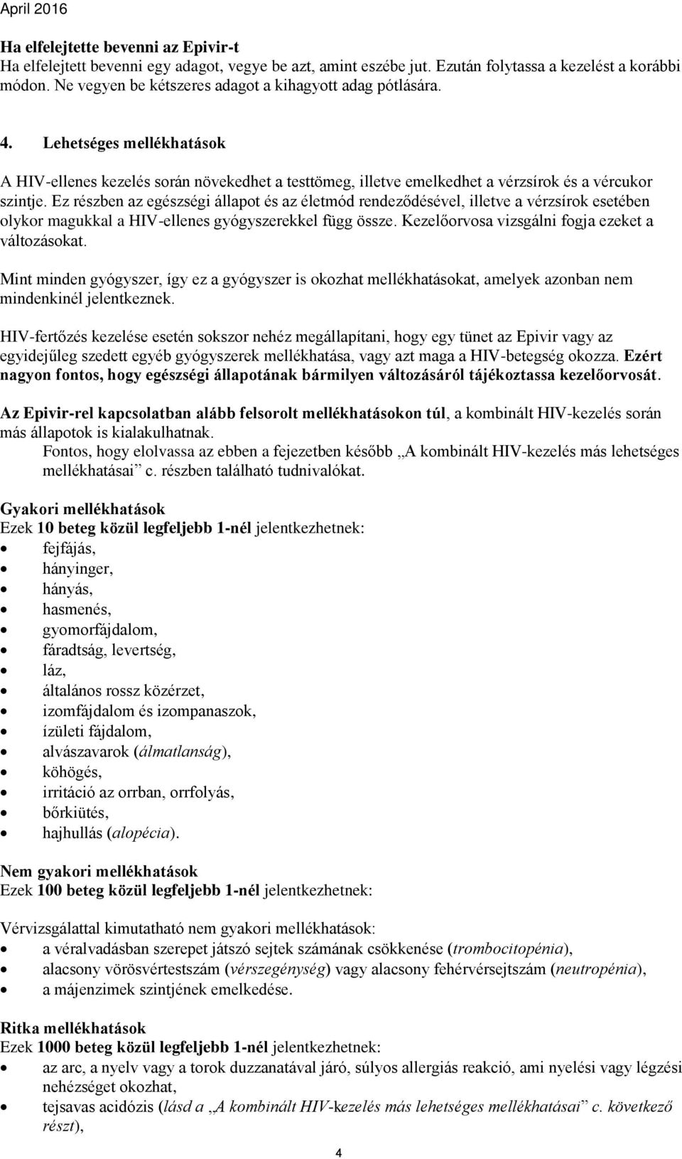 Ez részben az egészségi állapot és az életmód rendeződésével, illetve a vérzsírok esetében olykor magukkal a HIV-ellenes gyógyszerekkel függ össze. Kezelőorvosa vizsgálni fogja ezeket a változásokat.