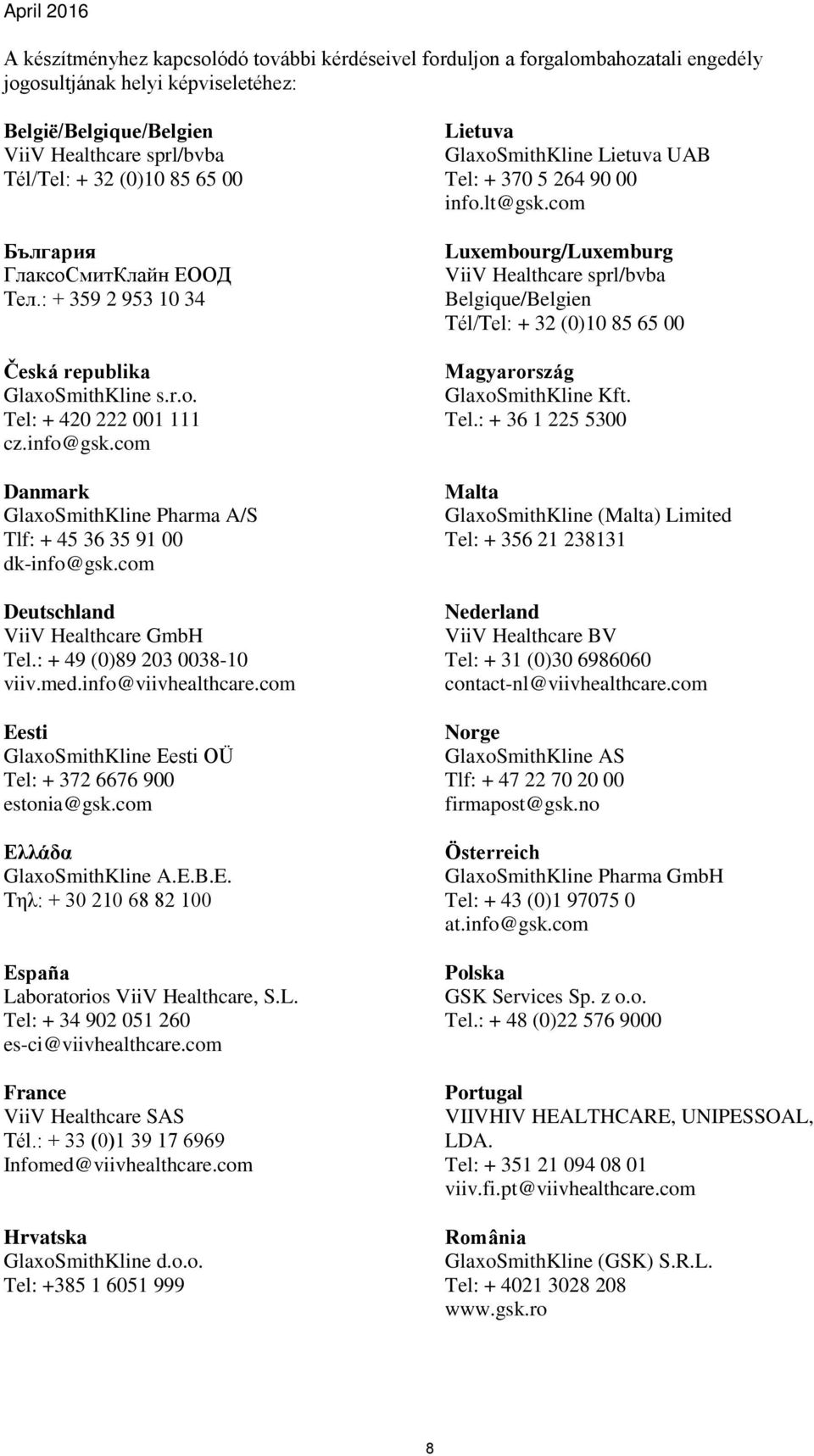 com Danmark GlaxoSmithKline Pharma A/S Tlf: + 45 36 35 91 00 dk-info@gsk.com Deutschland ViiV Healthcare GmbH Tel.: + 49 (0)89 203 0038-10 viiv.med.info@viivhealthcare.