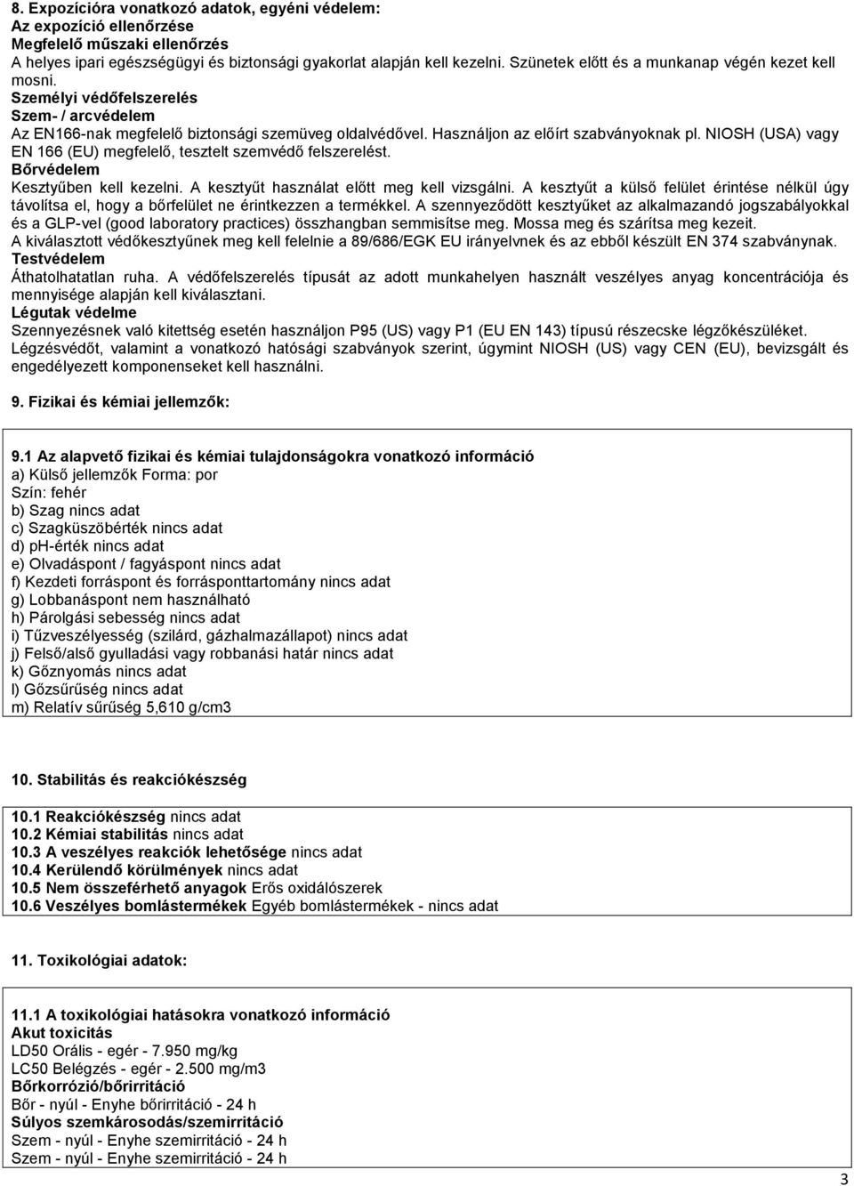 NIOSH (USA) vagy EN 166 (EU) megfelelő, tesztelt szemvédő felszerelést. Bőrvédelem Kesztyűben kell kezelni. A kesztyűt használat előtt meg kell vizsgálni.