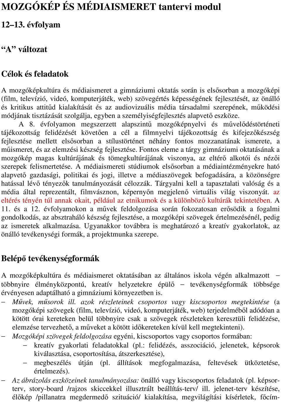 fejlesztését, az önálló és kritikus attitőd kialakítását és az audiovizuális média társadalmi szerepének, mőködési módjának tisztázását szolgálja, egyben a személyiségfejlesztés alapvetı eszköze. A 8.