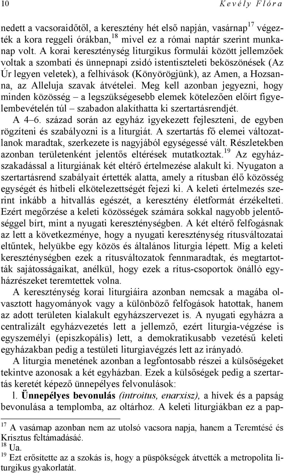 az Alleluja szavak átvételei. Meg kell azonban jegyezni, hogy minden közösség a legszükségesebb elemek kötelezően előírt figyelembevételén túl szabadon alakíthatta ki szertartásrendjét. A 4 6.