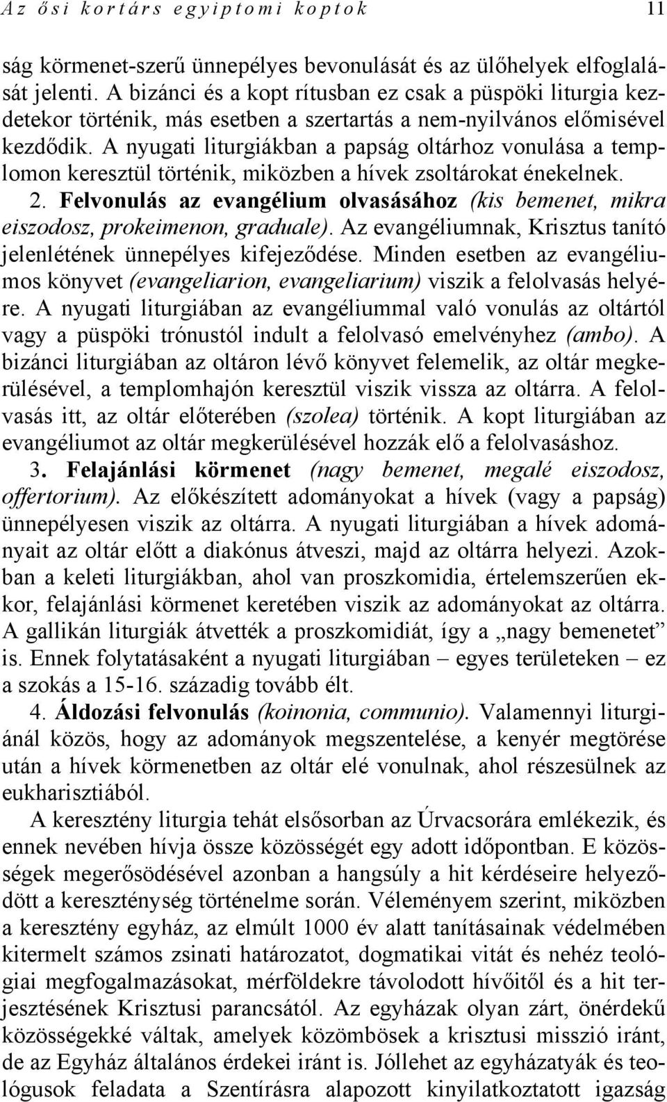 A nyugati liturgiákban a papság oltárhoz vonulása a templomon keresztül történik, miközben a hívek zsoltárokat énekelnek. 2.