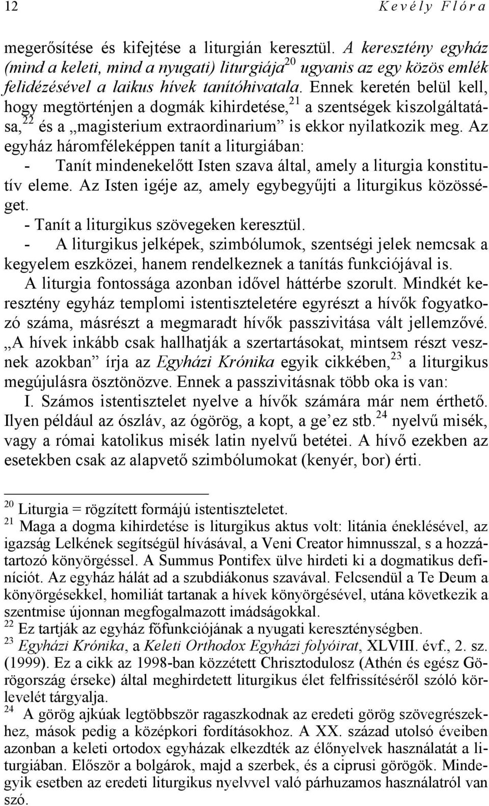 Ennek keretén belül kell, hogy megtörténjen a dogmák kihirdetése, 21 a szentségek kiszolgáltatása, 22 és a magisterium extraordinarium is ekkor nyilatkozik meg.