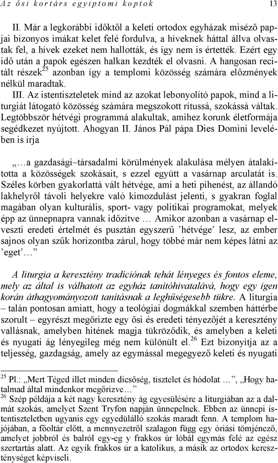 Ezért egy idő után a papok egészen halkan kezdték el olvasni. A hangosan recitált részek 25 azonban így a templomi közösség számára előzmények nélkül maradtak. III.