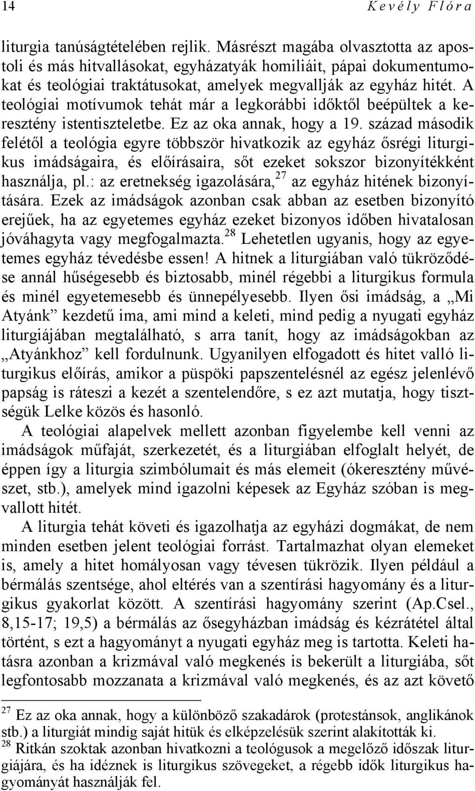 A teológiai motívumok tehát már a legkorábbi időktől beépültek a keresztény istentiszteletbe. Ez az oka annak, hogy a 19.