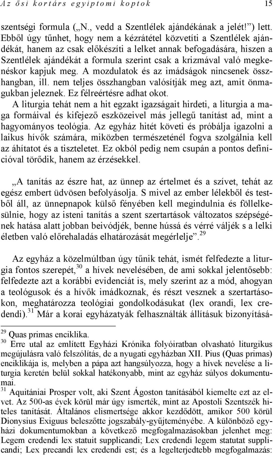 megkenéskor kapjuk meg. A mozdulatok és az imádságok nincsenek összhangban, ill. nem teljes összhangban valósítják meg azt, amit önmagukban jeleznek. Ez félreértésre adhat okot.