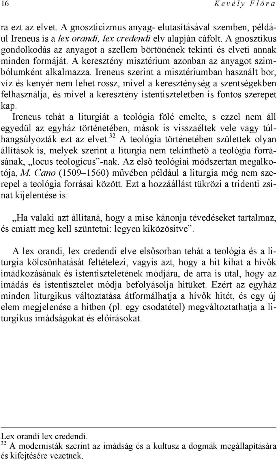 Ireneus szerint a misztériumban használt bor, víz és kenyér nem lehet rossz, mivel a kereszténység a szentségekben felhasználja, és mivel a keresztény istentiszteletben is fontos szerepet kap.