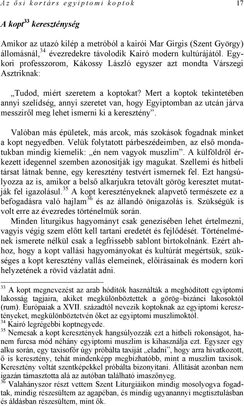 Mert a koptok tekintetében annyi szelídség, annyi szeretet van, hogy Egyiptomban az utcán járva messziről meg lehet ismerni ki a keresztény.