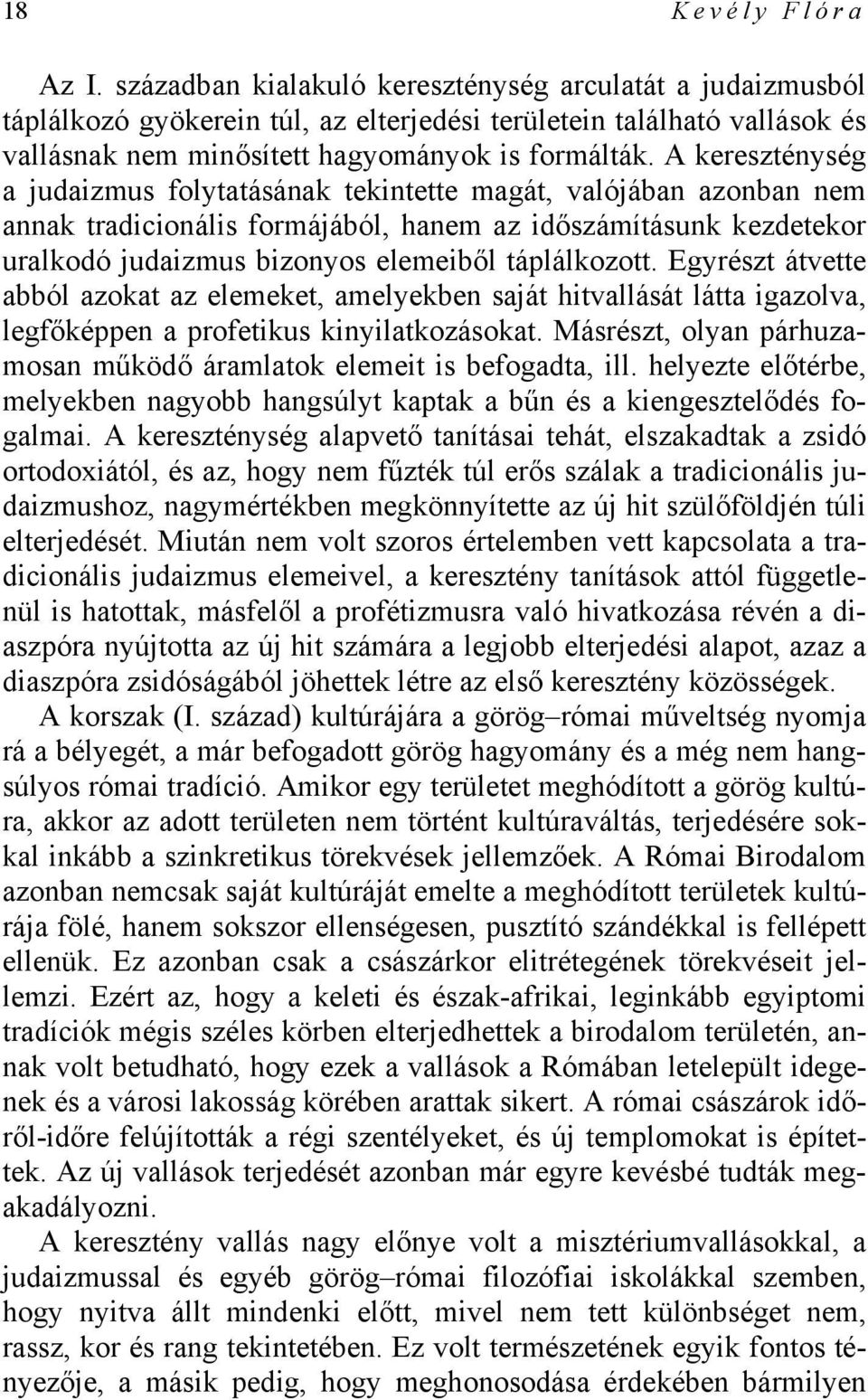 A kereszténység a judaizmus folytatásának tekintette magát, valójában azonban nem annak tradicionális formájából, hanem az időszámításunk kezdetekor uralkodó judaizmus bizonyos elemeiből táplálkozott.