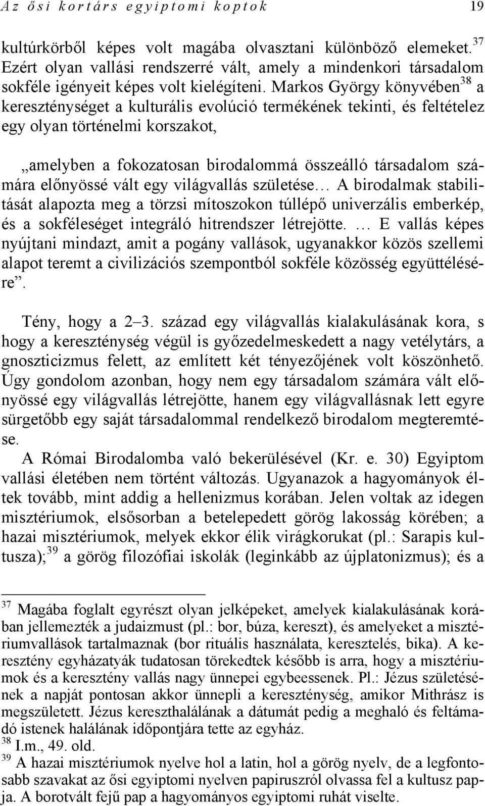 Markos György könyvében 38 a kereszténységet a kulturális evolúció termékének tekinti, és feltételez egy olyan történelmi korszakot, amelyben a fokozatosan birodalommá összeálló társadalom számára