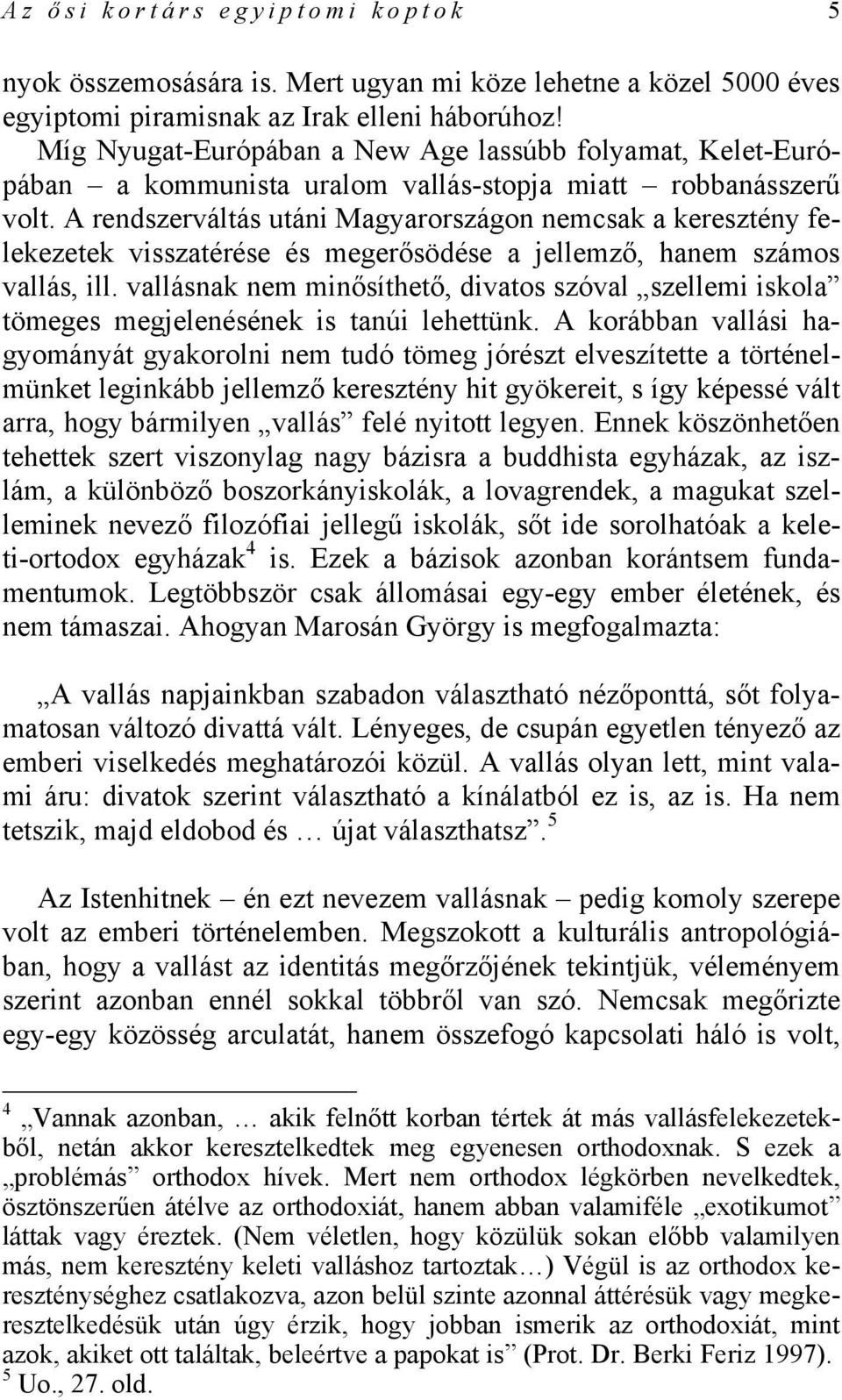 A rendszerváltás utáni Magyarországon nemcsak a keresztény felekezetek visszatérése és megerősödése a jellemző, hanem számos vallás, ill.