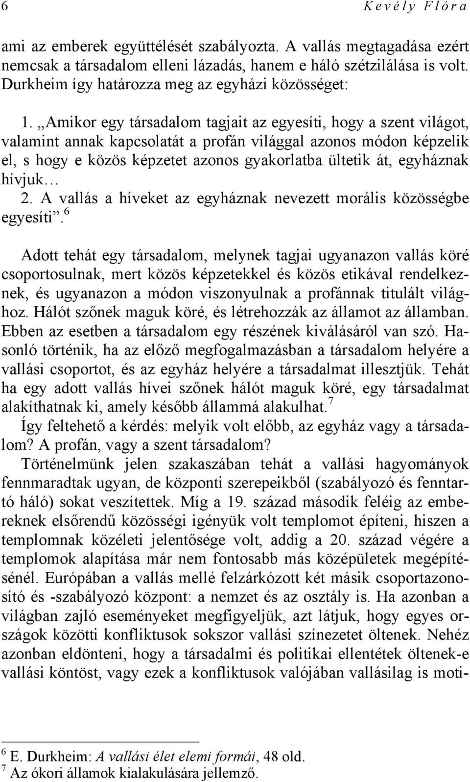 Amikor egy társadalom tagjait az egyesíti, hogy a szent világot, valamint annak kapcsolatát a profán világgal azonos módon képzelik el, s hogy e közös képzetet azonos gyakorlatba ültetik át,