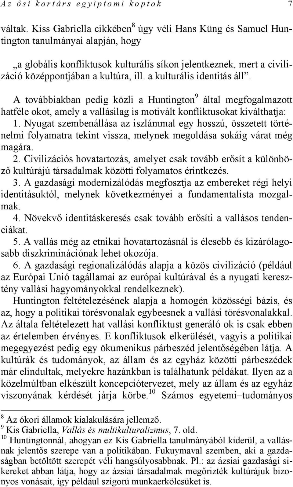 a kulturális identitás áll. A továbbiakban pedig közli a Huntington 9 által megfogalmazott hatféle okot, amely a vallásilag is motivált konfliktusokat kiválthatja: 1.