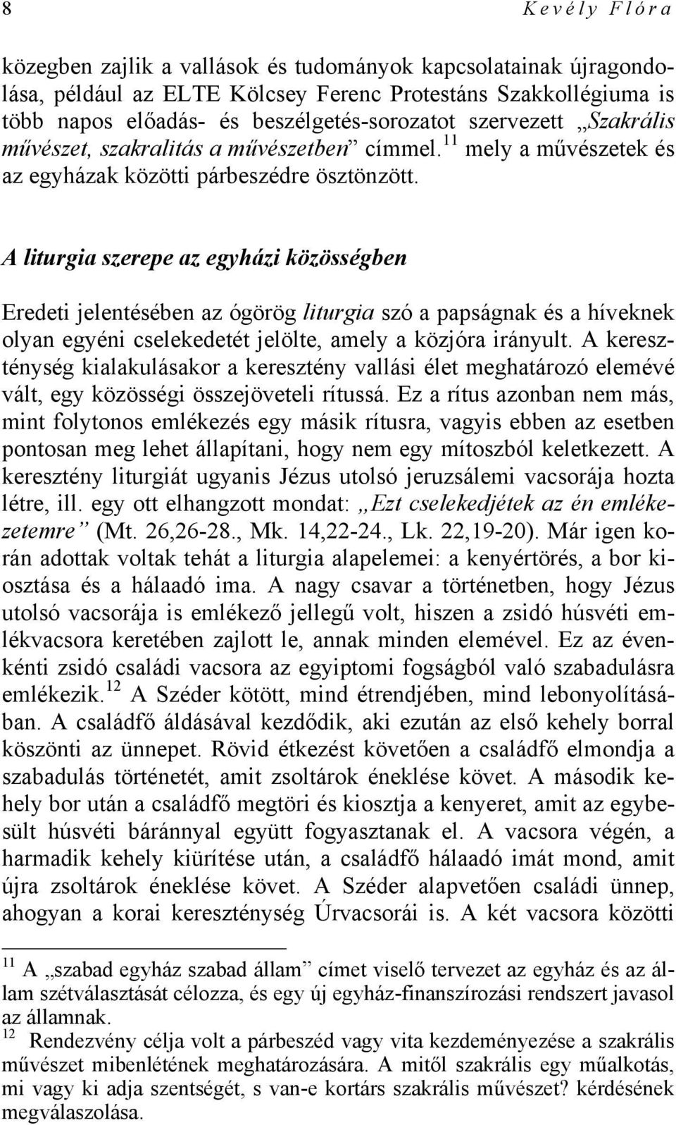 A liturgia szerepe az egyházi közösségben Eredeti jelentésében az ógörög liturgia szó a papságnak és a híveknek olyan egyéni cselekedetét jelölte, amely a közjóra irányult.