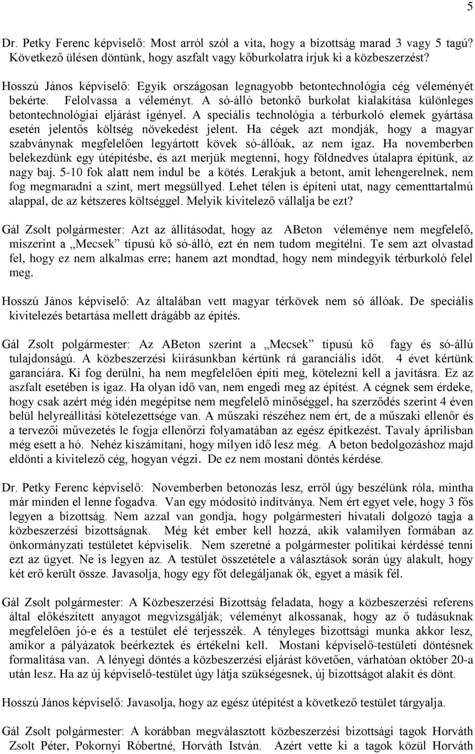 A só-álló betonkő burkolat kialakítása különleges betontechnológiai eljárást igényel. A speciális technológia a térburkoló elemek gyártása esetén jelentős költség növekedést jelent.